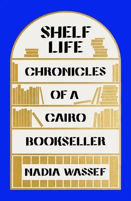 La vida en las estanterías: Crónicas de un librero de El Cairo - Shelf Life: Chronicles of a Cairo Bookseller