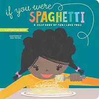 Si fueras Espagueti: A Silly Book of Fun I Love Yous - If You Were Spaghetti: A Silly Book of Fun I Love Yous