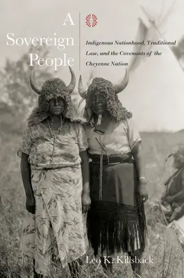 Un pueblo soberano: Nación indígena, derecho tradicional y pactos de la nación cheyenne - A Sovereign People: Indigenous Nationhood, Traditional Law, and the Covenants of the Cheyenne Nation