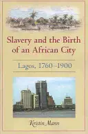 La esclavitud y el nacimiento de una ciudad africana: Lagos, 1760a 1900 - Slavery and the Birth of an African City: Lagos, 1760a 1900