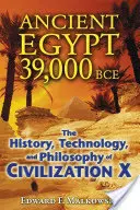 El antiguo Egipto 39.000 a.C: Historia, tecnología y filosofía de la civilización X - Ancient Egypt 39,000 BCE: The History, Technology, and Philosophy of Civilization X