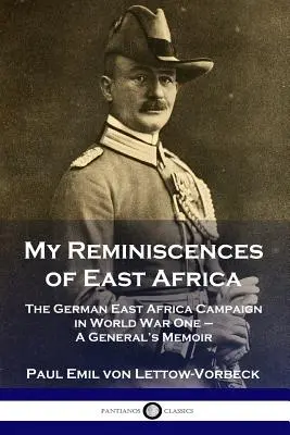 Mis recuerdos de África Oriental: La campaña alemana en África Oriental durante la Primera Guerra Mundial - Memorias de un general - My Reminiscences of East Africa: The German East Africa Campaign in World War One - A General's Memoir