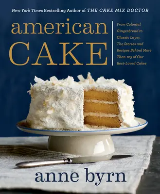 American Cake: Desde el pan de jengibre colonial hasta la clásica tarta de capas, las historias y recetas que hay detrás de más de 125 de nuestras tartas más queridas - American Cake: From Colonial Gingerbread to Classic Layer, the Stories and Recipes Behind More Than 125 of Our Best-Loved Cakes