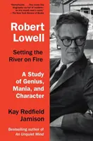 Robert Lowell, Prendiendo fuego al río: Un estudio sobre el genio, la manía y el carácter - Robert Lowell, Setting the River on Fire: A Study of Genius, Mania, and Character