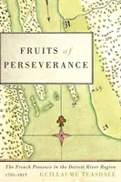 Frutos de la perseverancia, 4: La presencia francesa en la región del río Detroit, 1701-1815 - Fruits of Perseverance, 4: The French Presence in the Detroit River Region, 1701-1815