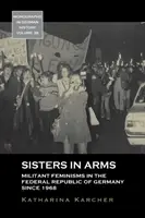 Sisters in Arms: Militant Feminisms in the Federal Republic of Germany Since 1968 (Hermanas de armas: feminismos militantes en la República Federal de Alemania desde 1968) - Sisters in Arms: Militant Feminisms in the Federal Republic of Germany Since 1968