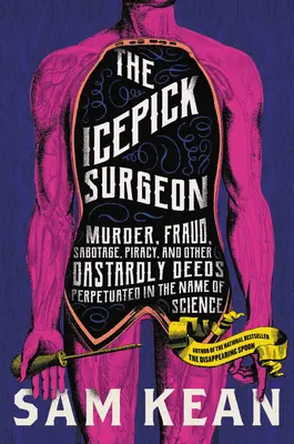 El cirujano del cetro: Asesinato, fraude, sabotaje, piratería y otros actos ruines perpetrados en nombre de la ciencia - The Icepick Surgeon: Murder, Fraud, Sabotage, Piracy, and Other Dastardly Deeds Perpetrated in the Name of Science