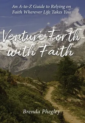 Aventurarse con fe: Una guía de la A a la Z para confiar en la fe dondequiera que le lleve la vida - Venture Forth with Faith: An A-to-Z Guide to Relying on Faith Wherever Life Takes You