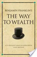 El camino hacia la riqueza de Benjamin Franklin - Una interpretación de 52 ideas brillantes - Benjamin Franklin's The Way to Wealth - A 52 brilliant ideas interpretation