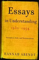 Ensayos de comprensión, 1930-1954: Formación, exilio y totalitarismo - Essays in Understanding, 1930-1954: Formation, Exile, and Totalitarianism