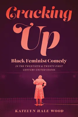 Cracking Up: La comedia feminista negra en los Estados Unidos de los siglos XX y XXI - Cracking Up: Black Feminist Comedy in the Twentieth and Twenty-First Century United States