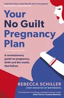 Tu plan de embarazo sin culpas: una guía revolucionaria para el embarazo, el parto y las semanas posteriores - Your No Guilt Pregnancy Plan - A revolutionary guide to pregnancy, birth and the weeks that follow