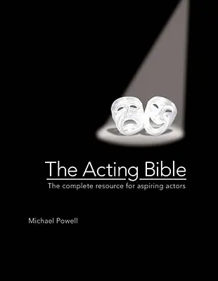 La Biblia de la interpretación: El recurso completo para aspirantes a actores - The Acting Bible: The Complete Resource for Aspiring Actors