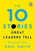 Las 10 historias que cuentan los grandes líderes - The 10 Stories Great Leaders Tell