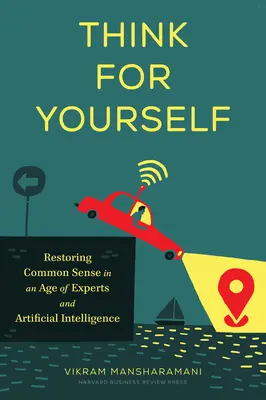 Piensa por ti mismo: Cómo recuperar el sentido común en la era de los expertos y la inteligencia artificial - Think for Yourself: Restoring Common Sense in an Age of Experts and Artificial Intelligence