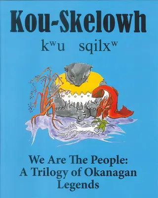 Kou-Skelowh/Somos el pueblo: Una trilogía de leyendas de Okanagan - Kou-Skelowh/We Are the People: A Trilogy of Okanagan Legends