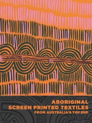 Textiles serigrafiados aborígenes del Top End australiano - Aboriginal Screen-Printed Textiles from Australia's Top End