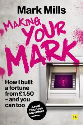 Making Your Mark: Cómo construí una fortuna a partir de 1,50 y tú también puedes hacerlo - Making Your Mark: How I Built a Fortune from 1.50 and You Can Too