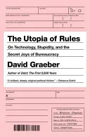 La utopía de las reglas: Sobre la tecnología, la estupidez y los placeres secretos de la burocracia - The Utopia of Rules: On Technology, Stupidity, and the Secret Joys of Bureaucracy