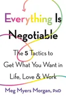 Todo es negociable: Las 5 tácticas para conseguir lo que quieres en la vida, el amor y el trabajo - Everything Is Negotiable: The 5 Tactics to Get What You Want in Life, Love, and Work