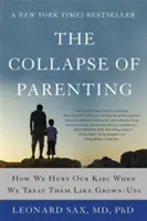 El colapso de la paternidad: Cómo perjudicamos a nuestros hijos cuando los tratamos como adultos - The Collapse of Parenting: How We Hurt Our Kids When We Treat Them Like Grown-Ups