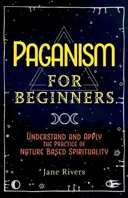 Paganismo para Principiantes: Comprender y Aplicar la Práctica de la Espiritualidad Basada en la Naturaleza - Paganism for Beginners: Understand and Apply the Practice of Nature Based Spirituality