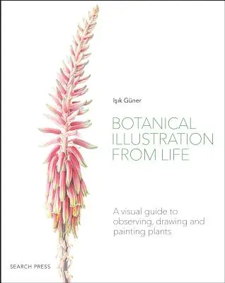 Ilustración botánica del natural: Guía visual para observar, dibujar y pintar plantas - Botanical Illustration from Life: A Visual Guide to Observing, Drawing and Painting Plants