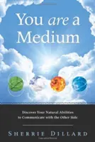 Usted es un médium: Descubre tus habilidades naturales para comunicarte con el Otro Lado - You Are a Medium: Discover Your Natural Abilities to Communicate with the Other Side