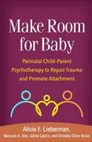 Make Room for Baby: Psicoterapia perinatal niño-padre para reparar el trauma y promover el apego - Make Room for Baby: Perinatal Child-Parent Psychotherapy to Repair Trauma and Promote Attachment