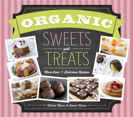 Dulces y golosinas ecológicos: Más de 70 deliciosas recetas - Organic Sweets and Treats: More Than 70 Delicious Recipes