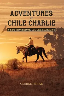 Aventuras de Chile Charlie: Un paseo por la historia, la cultura y la economía - Adventures of Chile Charlie: A Ride into History, Culture, Economics