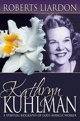 Kathryn Kuhlman Una biografía espiritual de la obradora de milagros de Dios - Kathryn Kuhlman: A Spiritual Biography of God's Miracle Worker