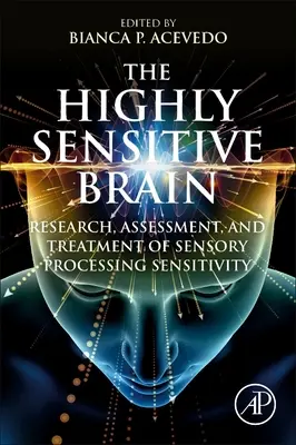 El cerebro altamente sensible: Investigación, evaluación y tratamiento de la sensibilidad de procesamiento sensorial - The Highly Sensitive Brain: Research, Assessment, and Treatment of Sensory Processing Sensitivity