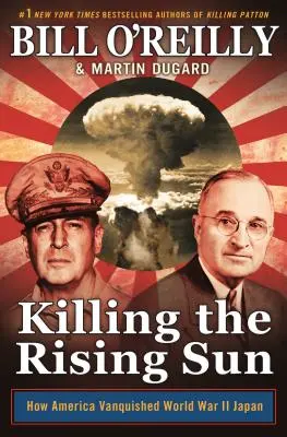 Matar al Sol Naciente: Cómo Estados Unidos venció al Japón de la Segunda Guerra Mundial - Killing the Rising Sun: How America Vanquished World War II Japan