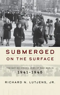 Sumergidos en la superficie: Los judíos no tan ocultos del Berlín nazi, 1941-1945 - Submerged on the Surface: The Not-So-Hidden Jews of Nazi Berlin, 1941-1945