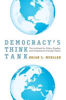 El laboratorio de ideas de la democracia: El Instituto de Estudios Políticos y la política exterior progresista - Democracy's Think Tank: The Institute for Policy Studies and Progressive Foreign Policy