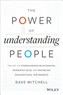 El poder de entender a las personas: La clave para fortalecer las relaciones, aumentar las ventas y mejorar el rendimiento de la organización - The Power of Understanding People: The Key to Strengthening Relationships, Increasing Sales, and Enhancing Organizational Performance