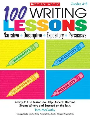 100 lecciones de escritura: Narrativa, Descriptiva, Expositiva, Persuasiva, Grados 4-8: Lecciones listas para usar para ayudar a los estudiantes a convertirse en escritores fuertes y a tener éxito. - 100 Writing Lessons: Narrative, Descriptive, Expository, Persuasive, Grades 4-8: Ready-To-Use Lessons to Help Students Become Strong Writers and Succe