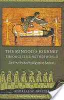 El viaje de Sungod a través de los infiernos: Lectura del antiguo Amduat egipcio - The Sungod's Journey Through the Netherworld: Reading the Ancient Egyptian Amduat