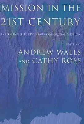 La misión en el siglo XXI: Explorando las cinco marcas de la misión global - Mission in the Twenty-First Century: Exploring the Five Marks of Global Mission