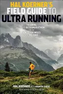 Guía práctica del ultrarunning de Hal Koerner: Entrenamiento para un ultramaratón, de 50 a 100 millas y más allá - Hal Koerner's Field Guide to Ultrarunning: Training for an Ultramarathon, from 50K to 100 Miles and Beyond