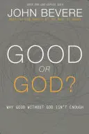 ¿Bueno o Dios? Por qué lo bueno sin Dios no es suficiente - Good or God?: Why Good Without God Isn't Enough