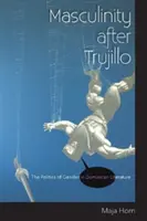 Masculinidad después de Trujillo: la política de género en la literatura dominicana - Masculinity After Trujillo: The Politics of Gender in Dominican Literature