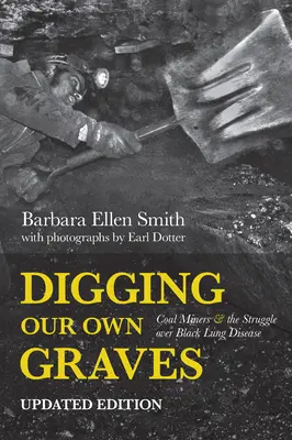 Cavar nuestras propias tumbas: Los mineros del carbón y la lucha contra la enfermedad pulmonar negra - Digging Our Own Graves: Coal Miners and the Struggle Over Black Lung Disease