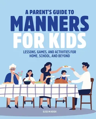 Guía de buenos modales para niños: Lecciones, juegos y actividades para casa, la escuela y más allá - A Parent's Guide to Manners for Kids: Lessons, Games, and Activities for Home, School, and Beyond