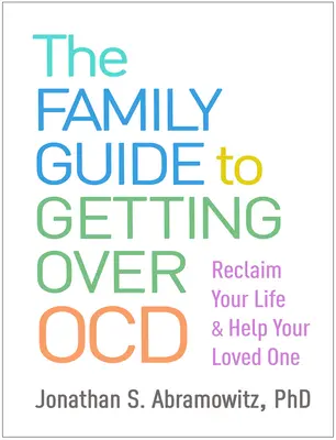 La guía familiar para superar la ocd: Recupere su vida y ayude a su ser querido - The Family Guide to Getting Over Ocd: Reclaim Your Life and Help Your Loved One