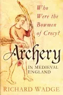 El tiro con arco en la Inglaterra medieval - ¿Quiénes eran los arqueros de Crecy? - Archery in Medieval England - Who Were the Bowmen of Crecy?