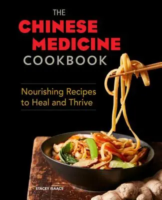 El libro de cocina de la medicina china: Recetas nutritivas para sanar y prosperar - The Chinese Medicine Cookbook: Nourishing Recipes to Heal and Thrive