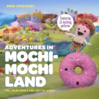 Aventuras en el país de Mochimochi - Cuentos de un mundo de punto diminuto - Adventures in Mochimochi Land - Tall Tales from a Tiny Knitted World