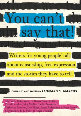 No puedes decir eso: Escritores para jóvenes hablan sobre la censura, la libertad de expresión y las historias que tienen que contar. - You Can't Say That!: Writers for Young People Talk about Censorship, Free Expression, and the Stories They Have to Tell